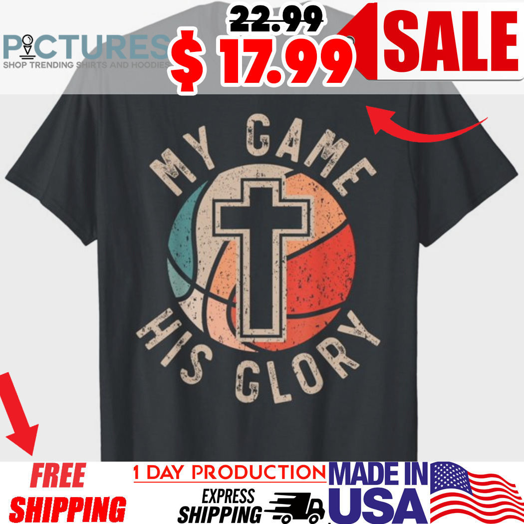 Basketball And Jesus Christ My Game His Glory Shirt