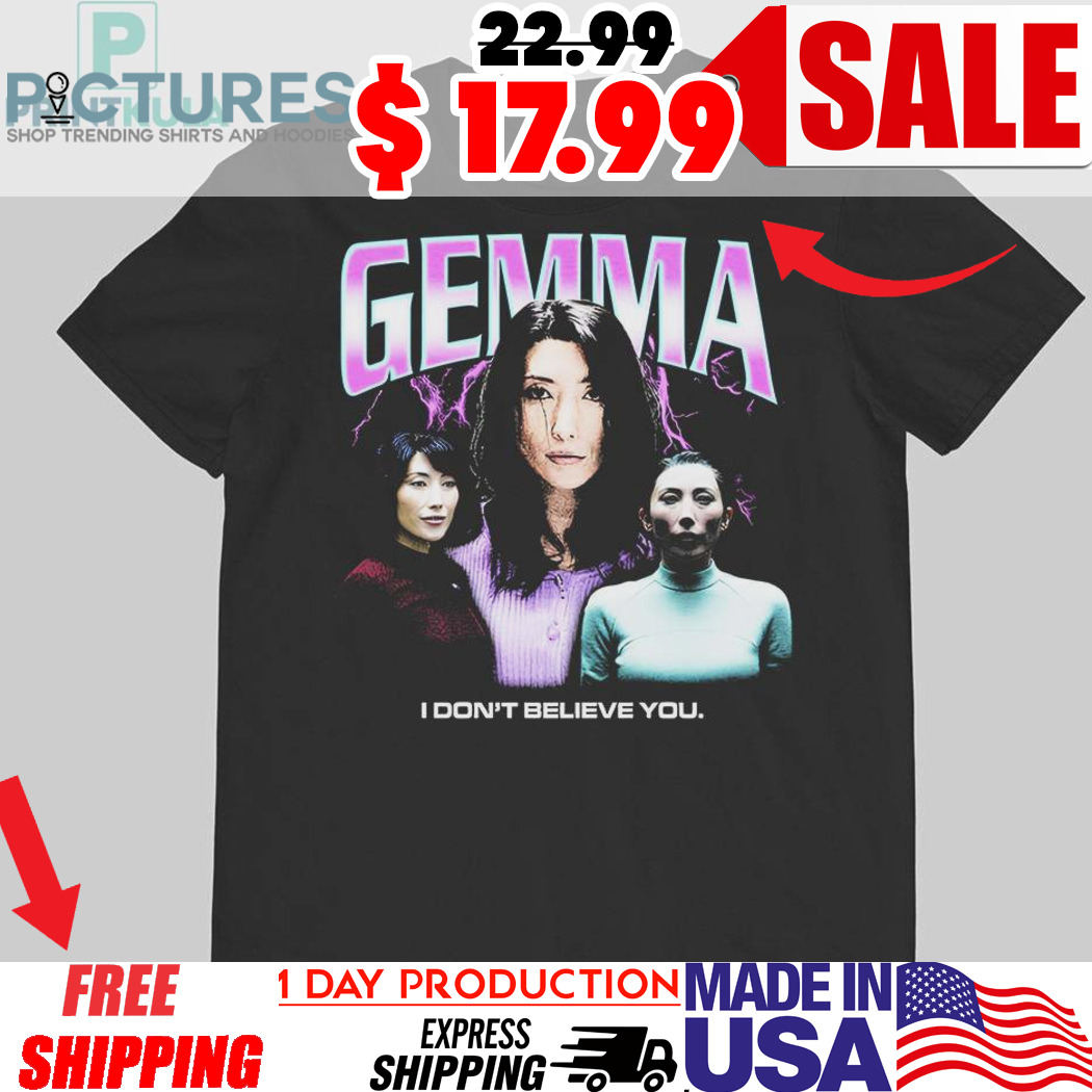 Gemma Severance I Don’t Belive You Shirt