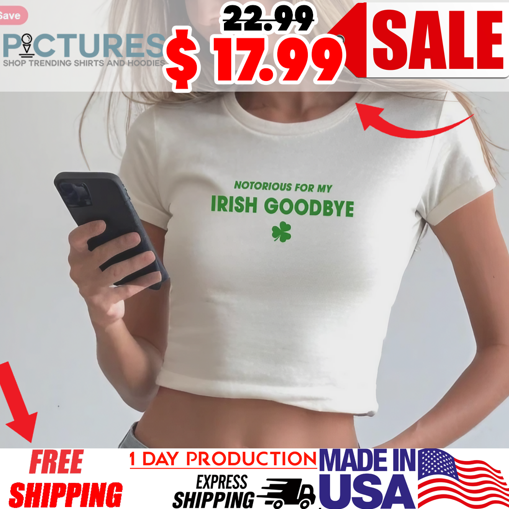 St Patrick's Day Notorious For My Irish Goodbye Shirt