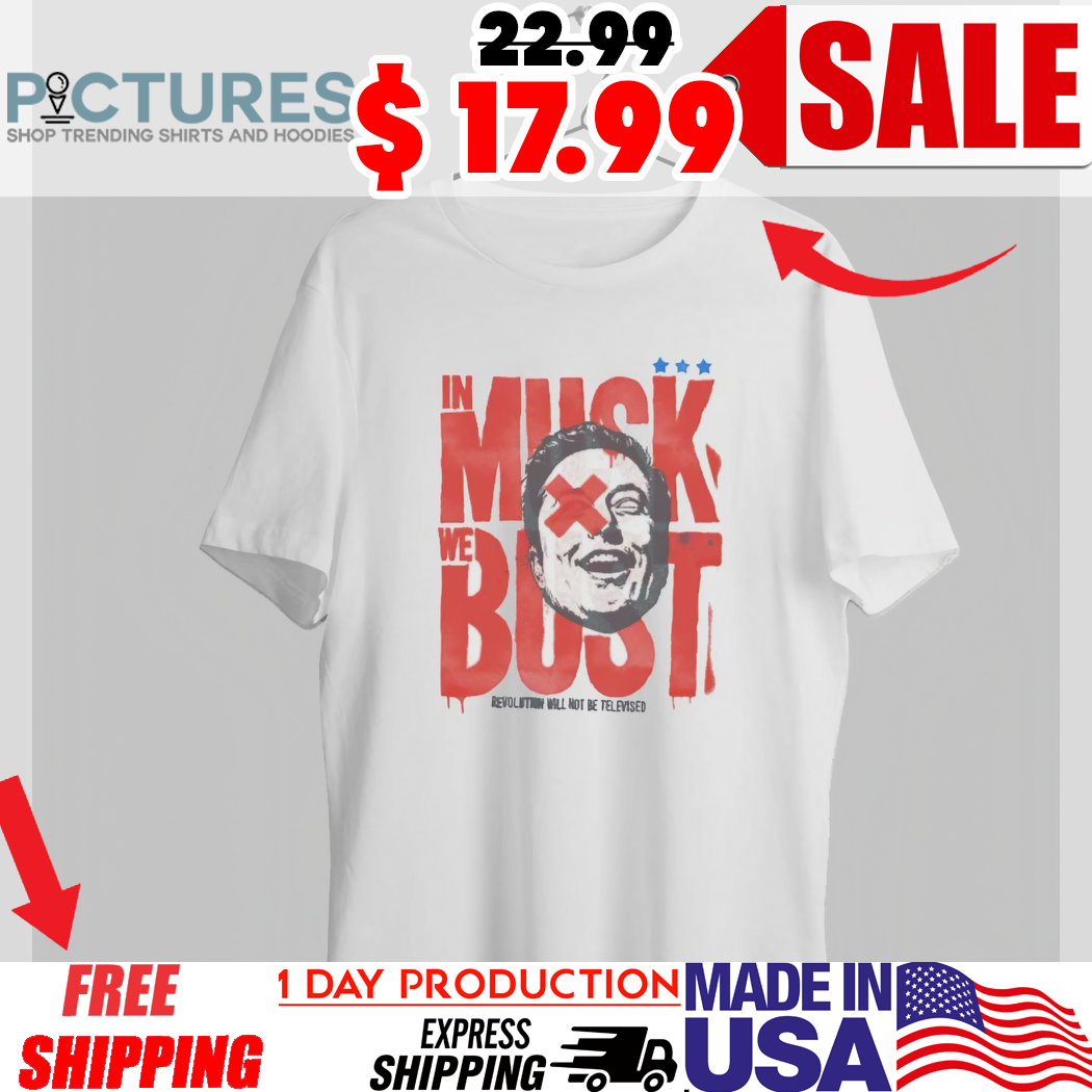 Elon Musk In Musk We Bust Revolution Will Not Be Televised Shirt