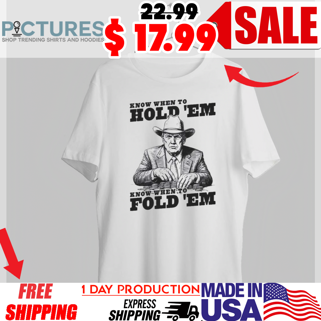 Trump The Gambler Know When To Hold 'Em Know When To Fold Em Shirt