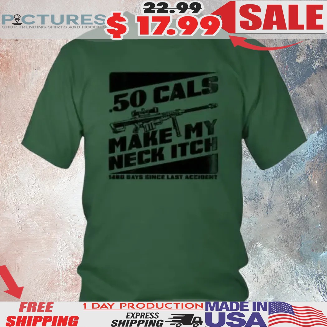 50 Cals Make My Neck Itch 1460 Days Since Last Accident Shirt