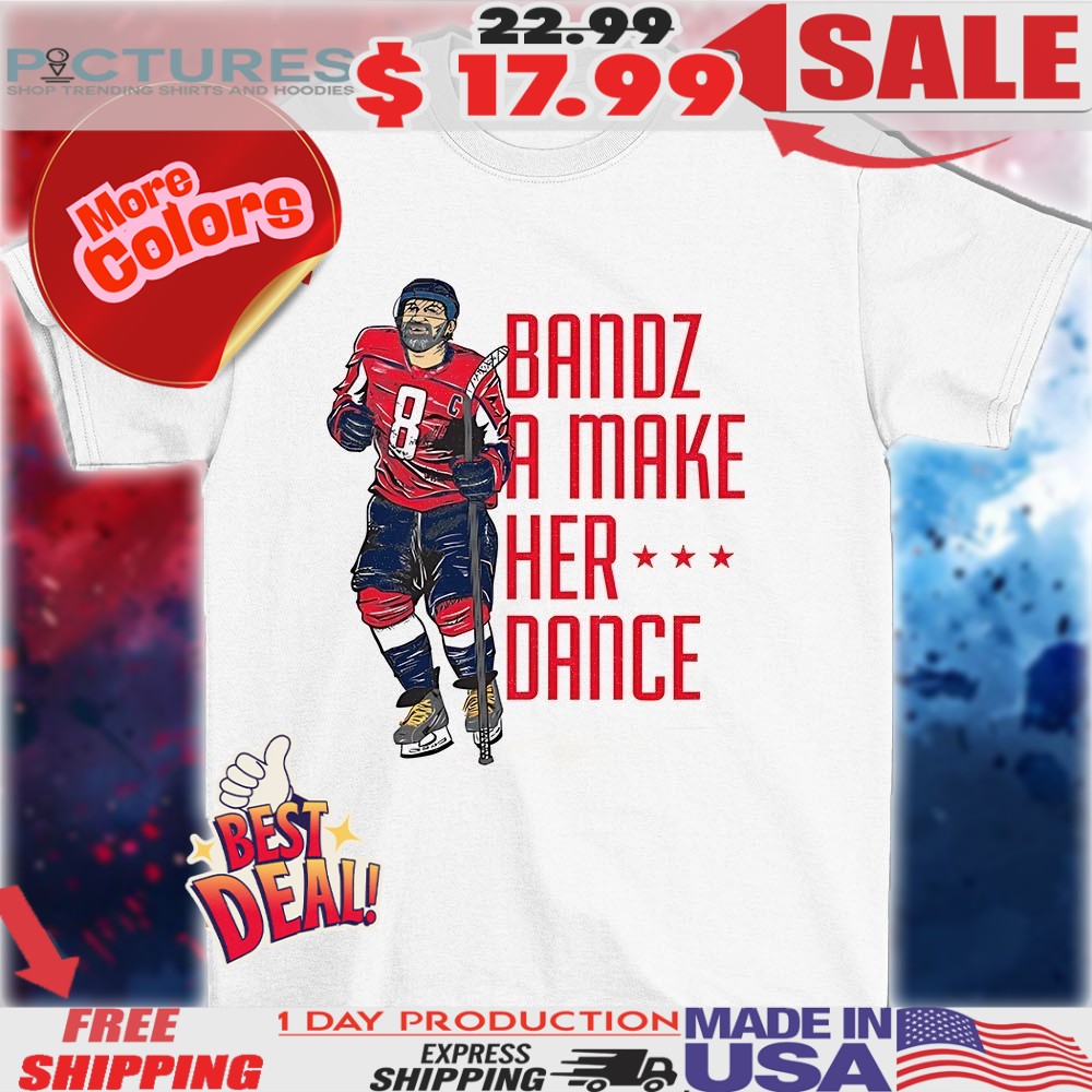 Alexander Ovechkin Washington Capitals bandz a make her dance shirt Alexander Ovechkin Washington Capitals bandz a make her dance shirt