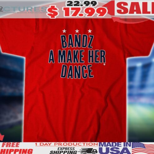 Bandz A Make Her Dance Shirt