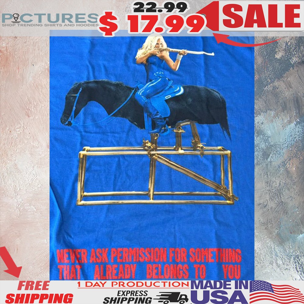 Beyonce Never Ask Permission For Something That Already Belong To You Cowboy Carter Tour Shirt