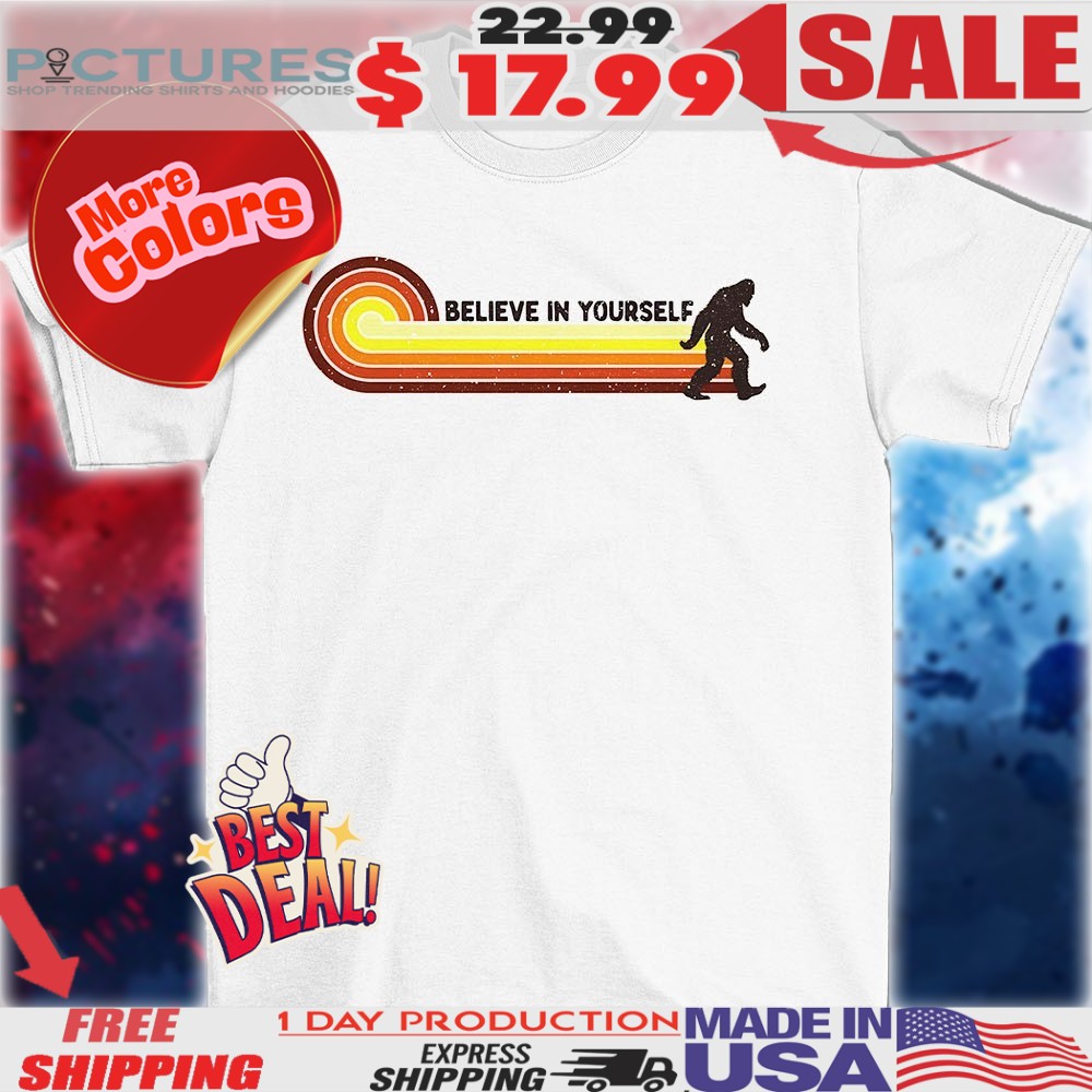 Bigfoot believe in yourself vintage 2025 shirt