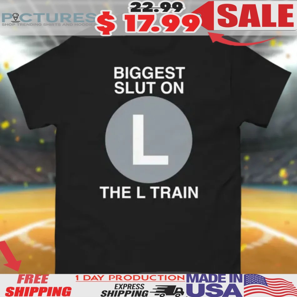 Biggest Slut On The L Train Shirt