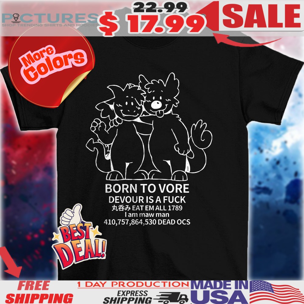 Born To Vore Devour Is A Fuck Eat Em All 1789 I Am Maw Man Dead Ocs Shirt