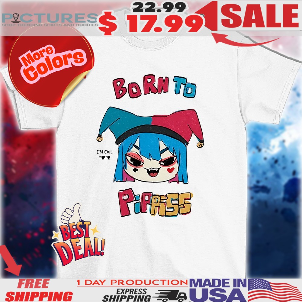 Born to pippiss I’m evil pippi shirt