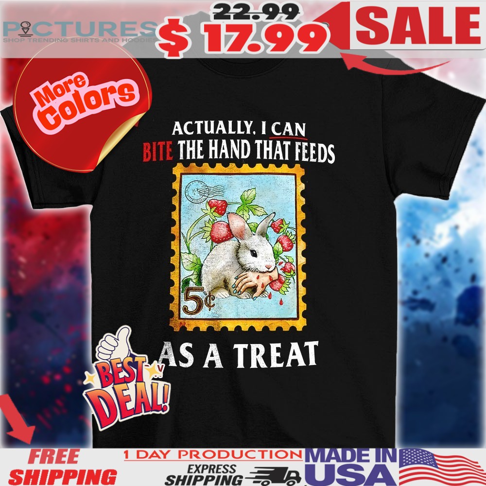 Bunny stamp actually I can bite the hand that feeds as a treat shirt
