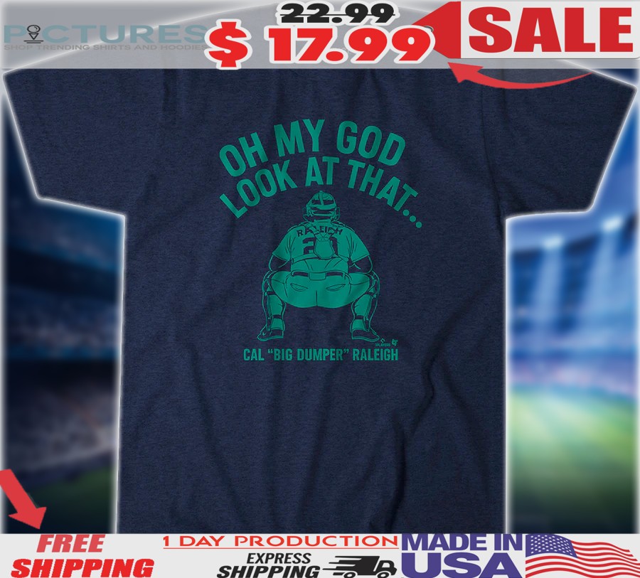 Cal Raleigh Seattle Mariners Look At That Big Dumper Shirt