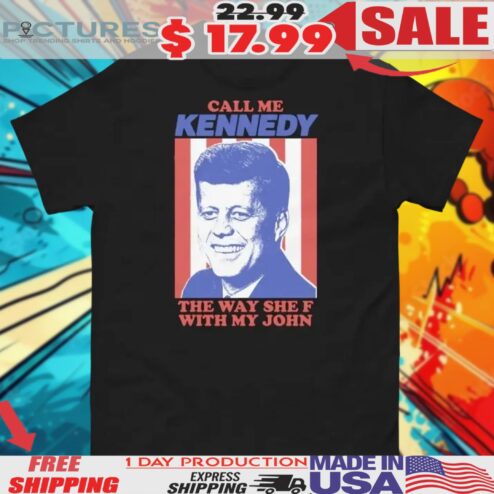 Call Me Kennedy The Way She F With My John Shirt
