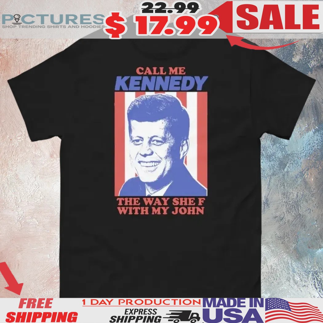 Call Me Kennedy The Way She F With My John Shirt