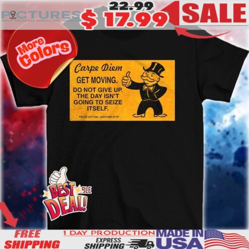 Carpe Diem get moving do not give up the day isn’t going to seize itself you’ve got this just keep at it 2025 shirt