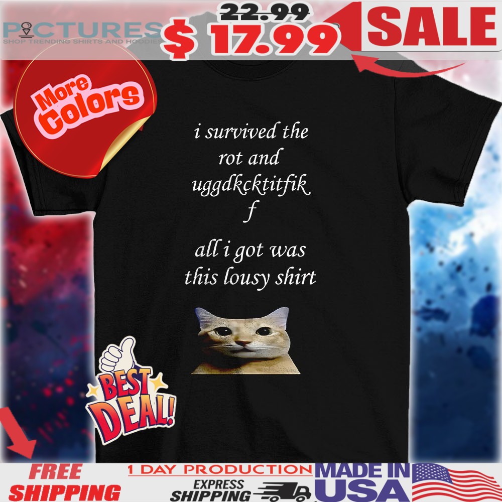 Cat I survived the rot and uggdkcktitfikf all I got was this lousy 2025 shirt