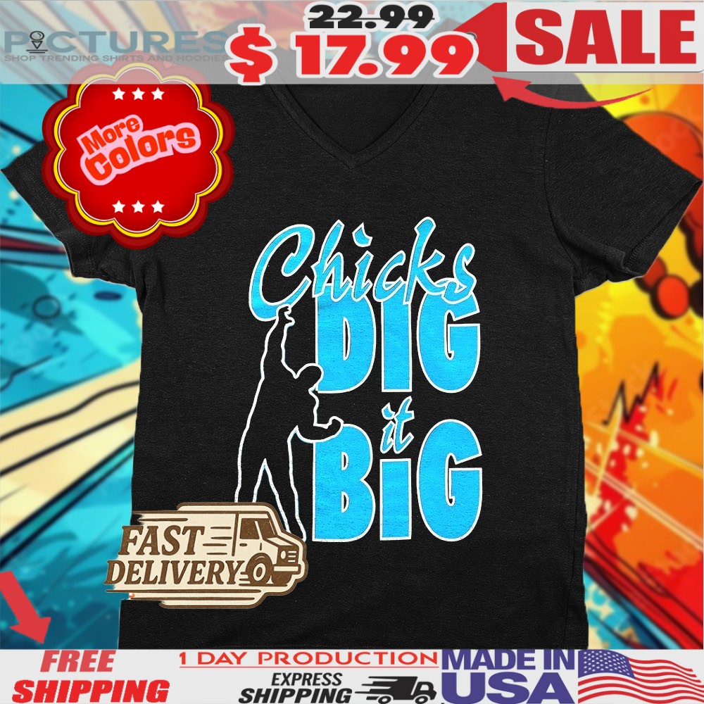 Chicks Dig It Big Shirt
