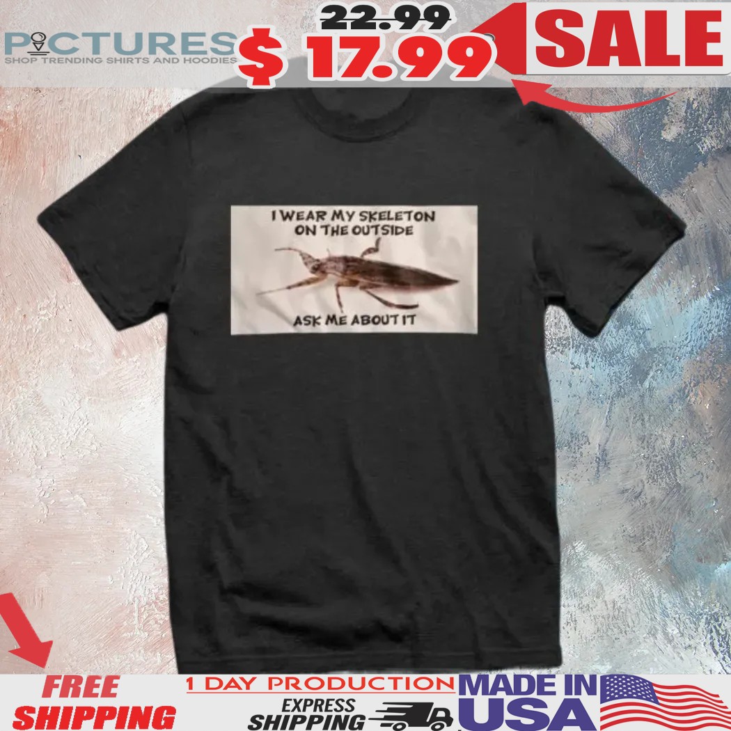 Cockroach I Wear My Skeleton On The Outside Ask Me About It Shirt