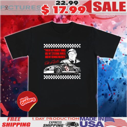 Dale Earnhardt Two Of My Favorite Things Are My Steering Wheel And My Remington Rifle Shirt