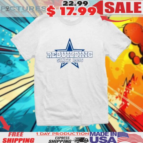 Dallas Cowboys Rebuilding Since 1996 Shirt