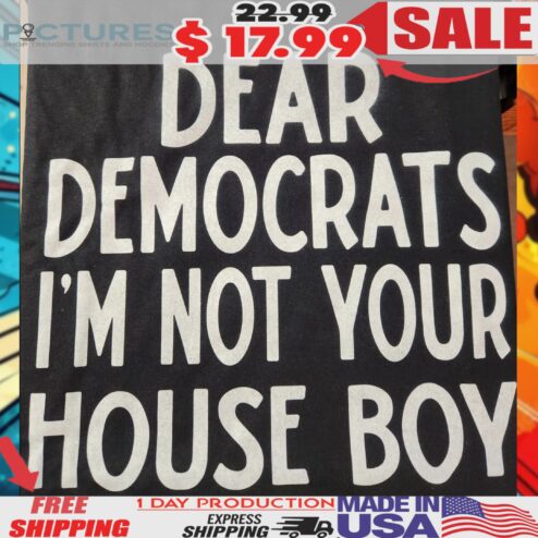 Dear democrats i'm not your house boy shirt