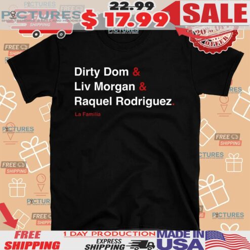 Dirty Dom & Liv Morgan & Raquel Rodriguez La Familia Shirt