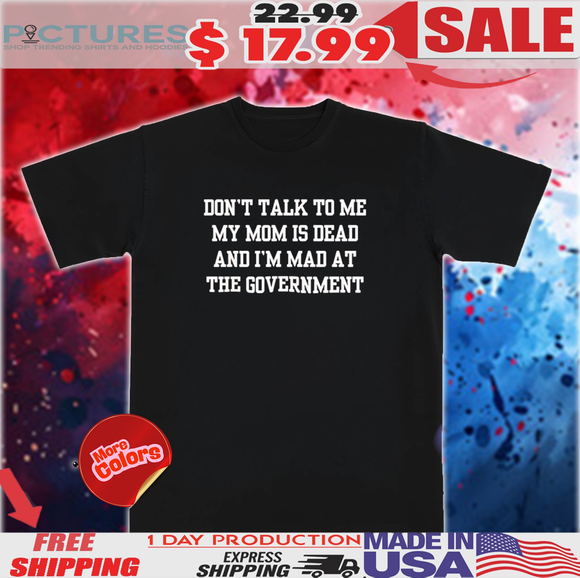 Don't Talk To Me Mom Is Dead And I'm Mad At The Government Shirt
