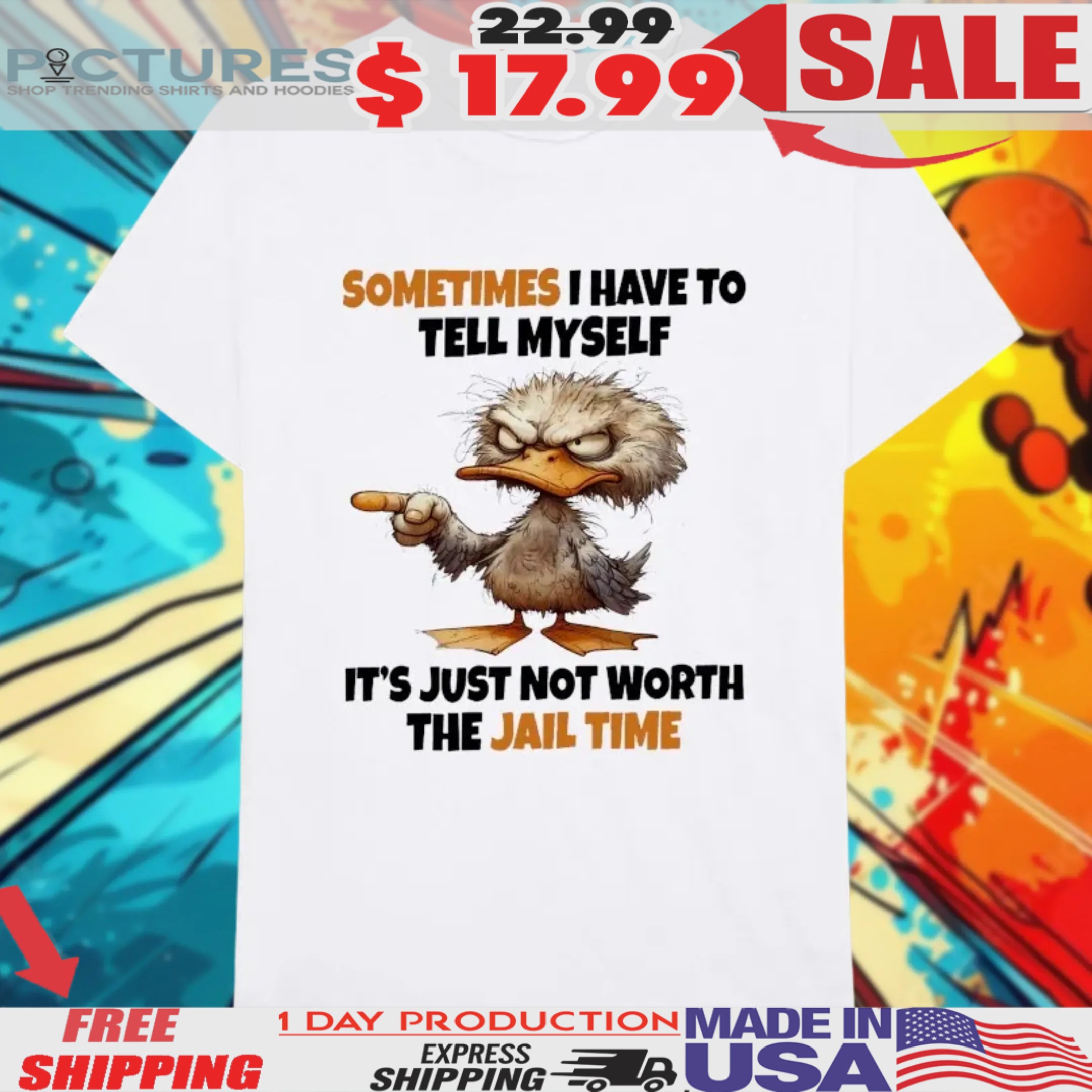 Duck Sometimes I Have To Tell Myself It’s Just Not Worth The Jail Time Shirt