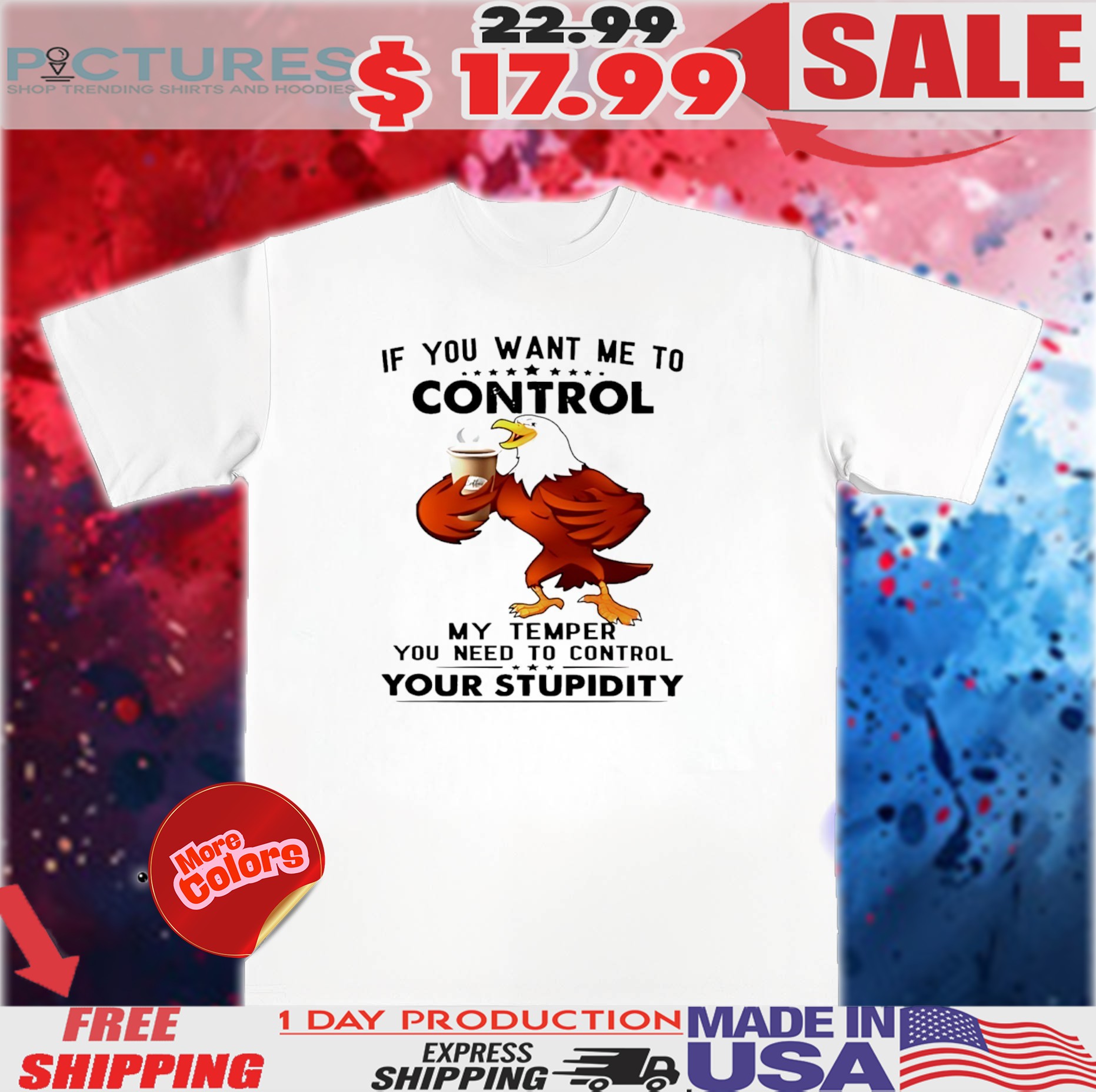 Eagle If you want me to control my temper shirt