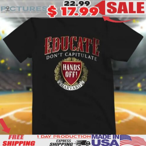 Educate Don't Capitulate Hands Off Harvard Shirt