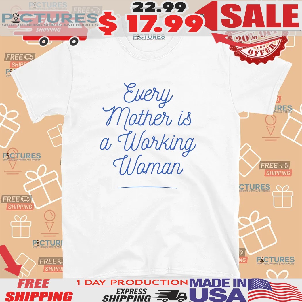 Every Mother Is A Working Woman Mother's Day Shirt