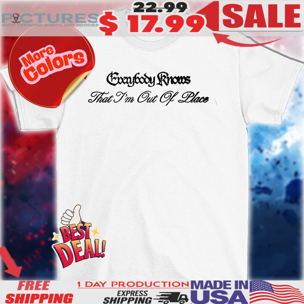 Everybody knows that I’m out of place 2025 shirt