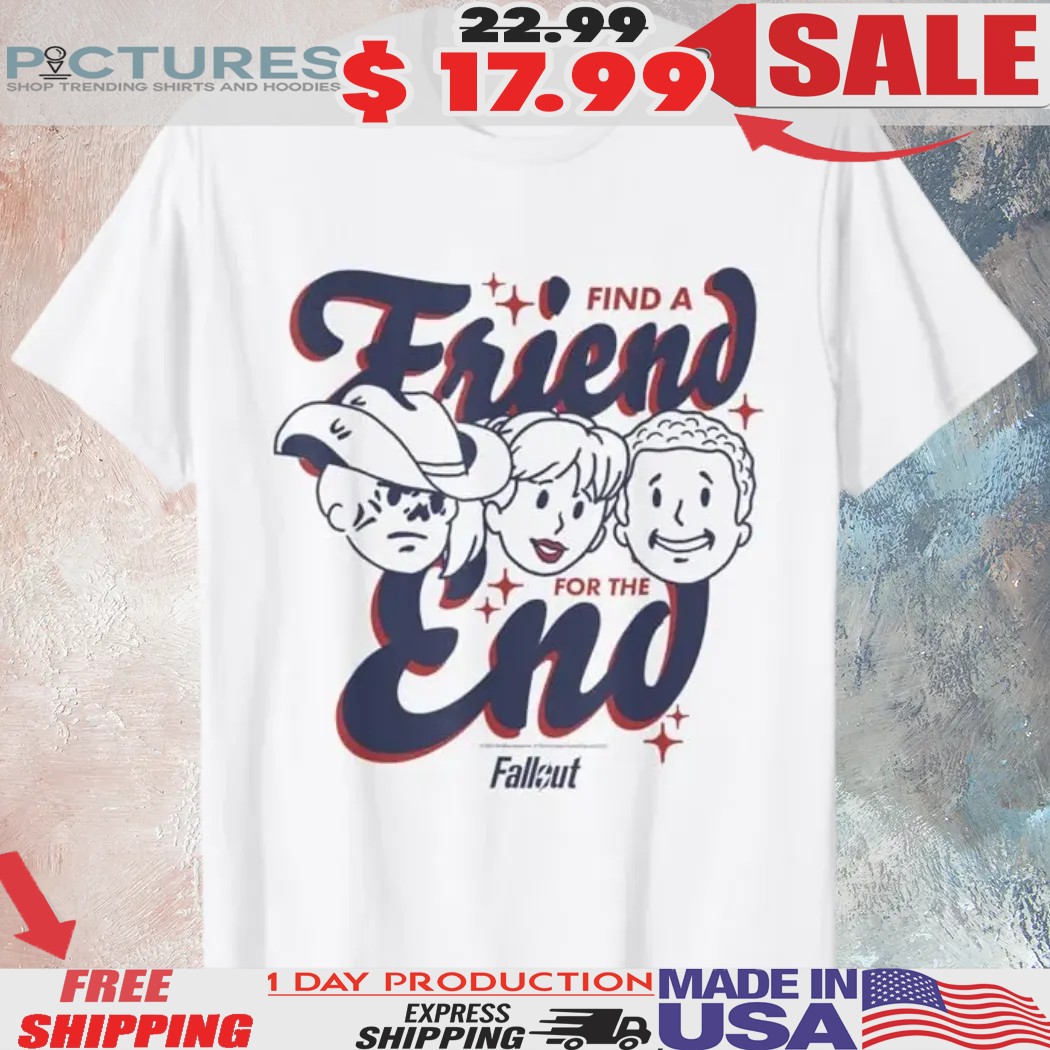 Fallout TV Series Find A Friend For The End Shirt