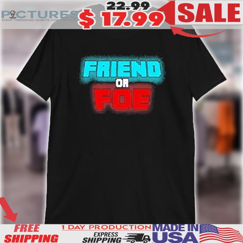 Friend Or Foe Shirt