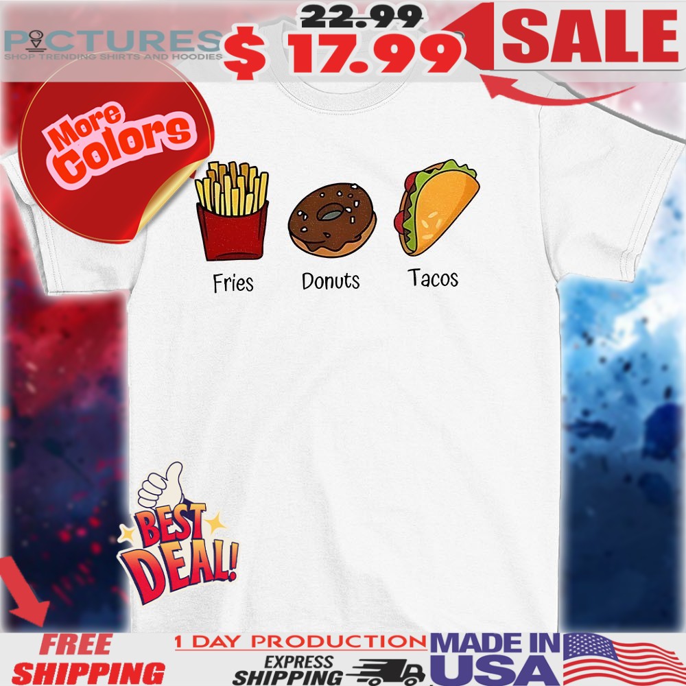 Fries donuts tacos food shirt