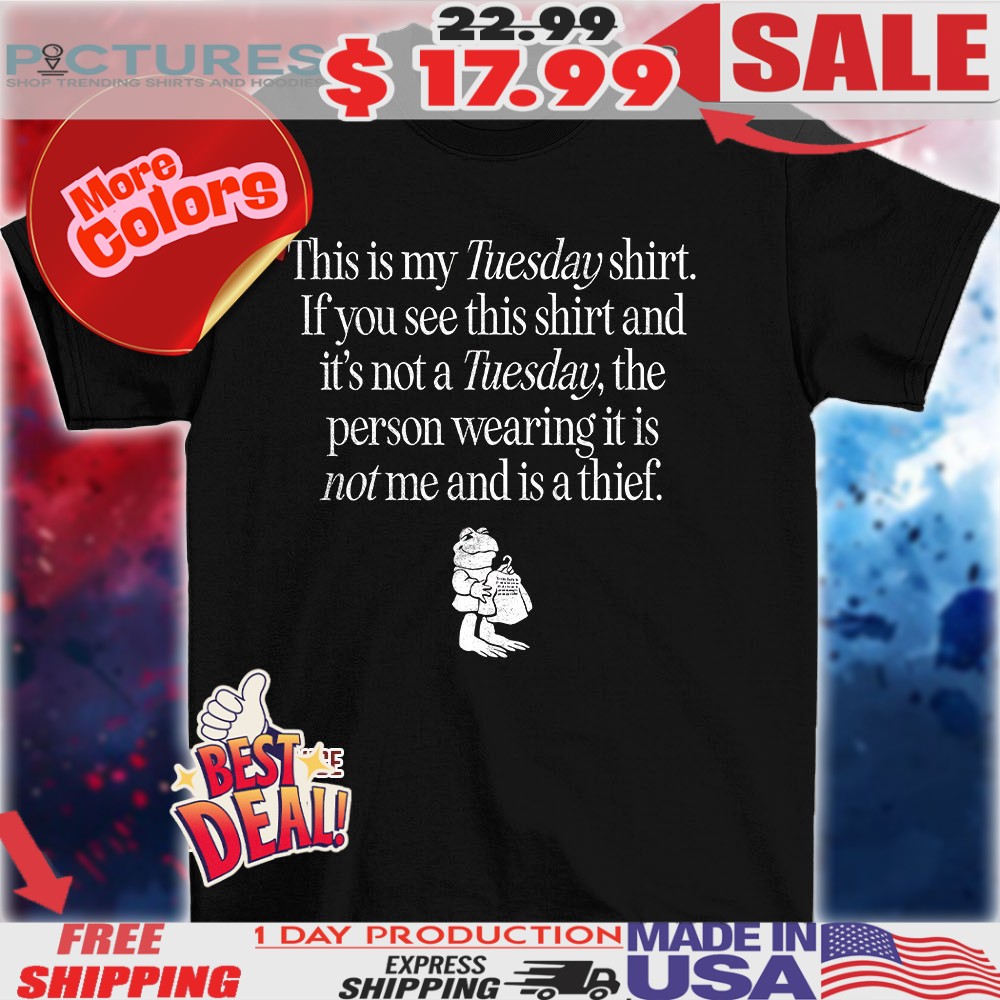 Frog this is my tuesday shirt if you see this shirt