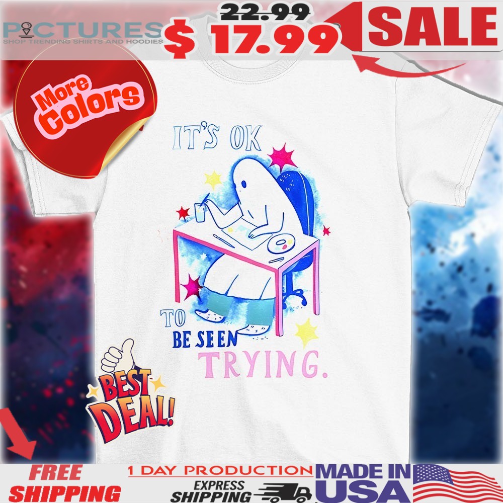 Ghost it’s ok to be seen trying shirt
