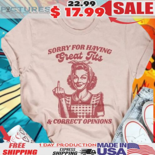 Girl With Middle Finger Sorry For Having Great Tits And Correct Opinions Shirt