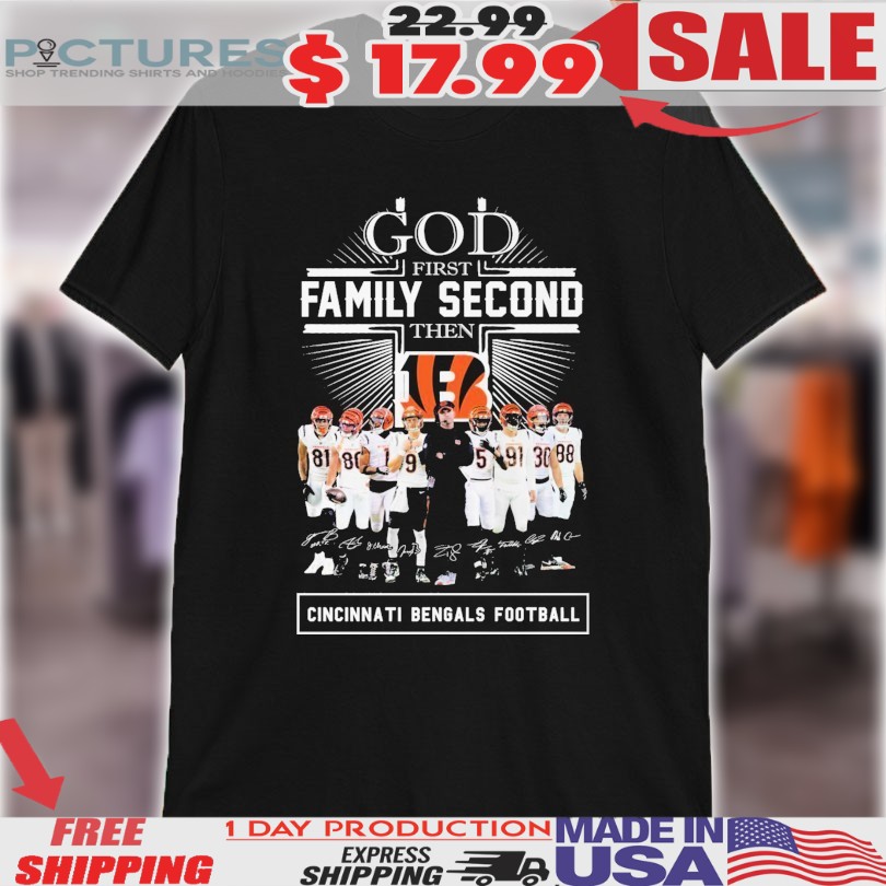 God First Family Second Then Cincinnati Bengals Football Signatures Shirt