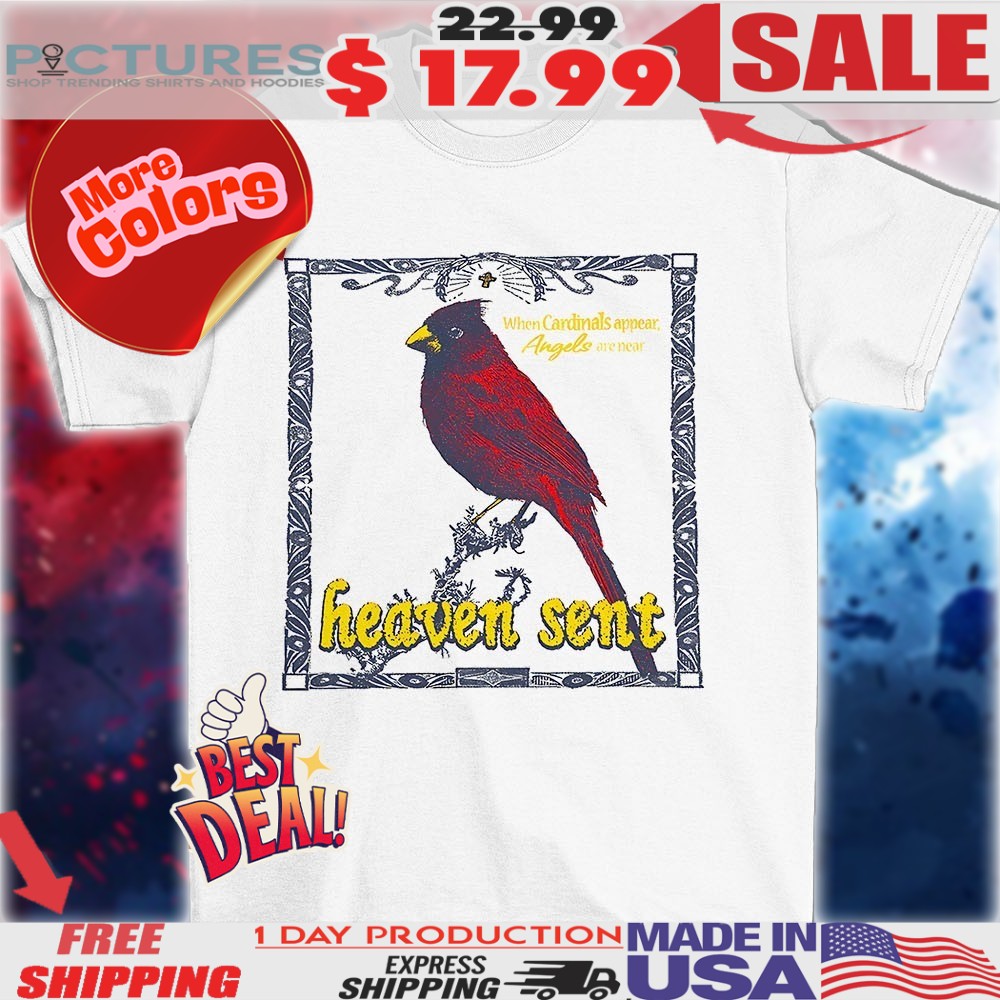 Heaven sent when Cardinals appear angels are near vintage shirt
