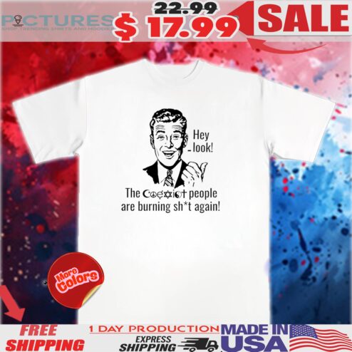 Hey look the Coast people are burning shit again shirt
