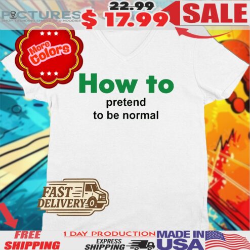 How To Pretend To Be Normal Shirt