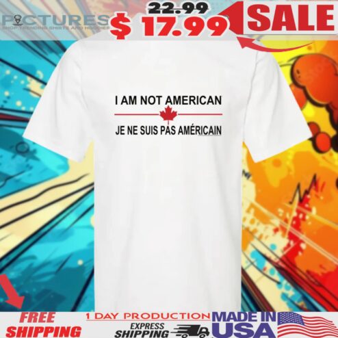 I Am Not American Je Ne Suis Pas Americain Shirt