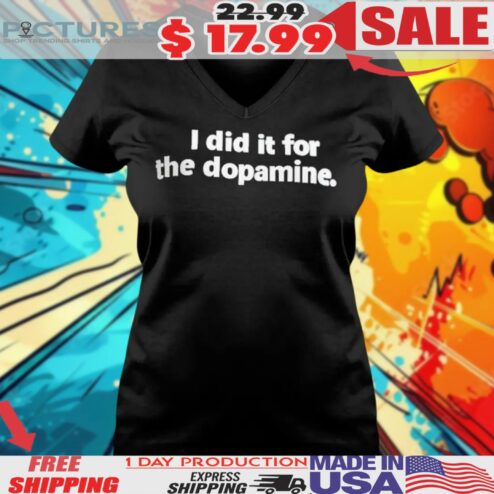 I Did It For The Dopamine Shirt
