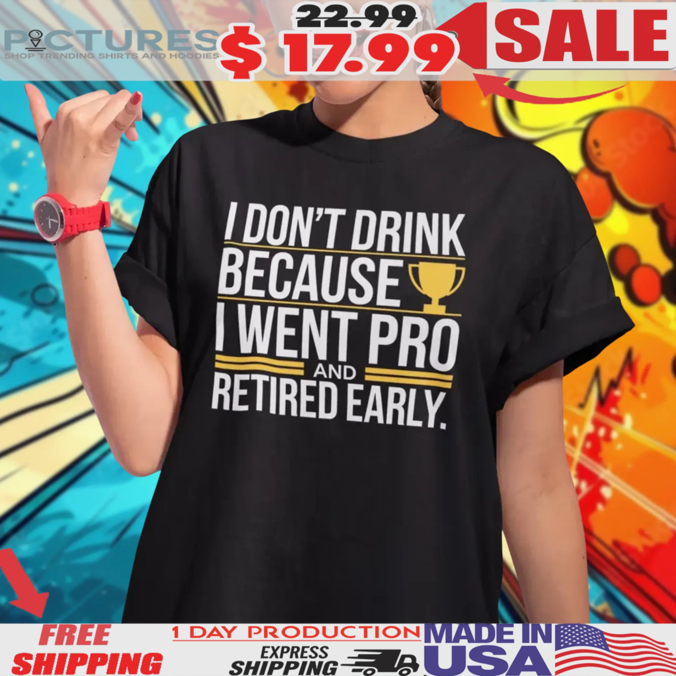 I Don't Drink Because I Went Pro And Retired Early Shirt