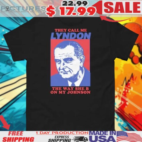 I Must Be Lyndon The Way She B On My Johnson Shirt