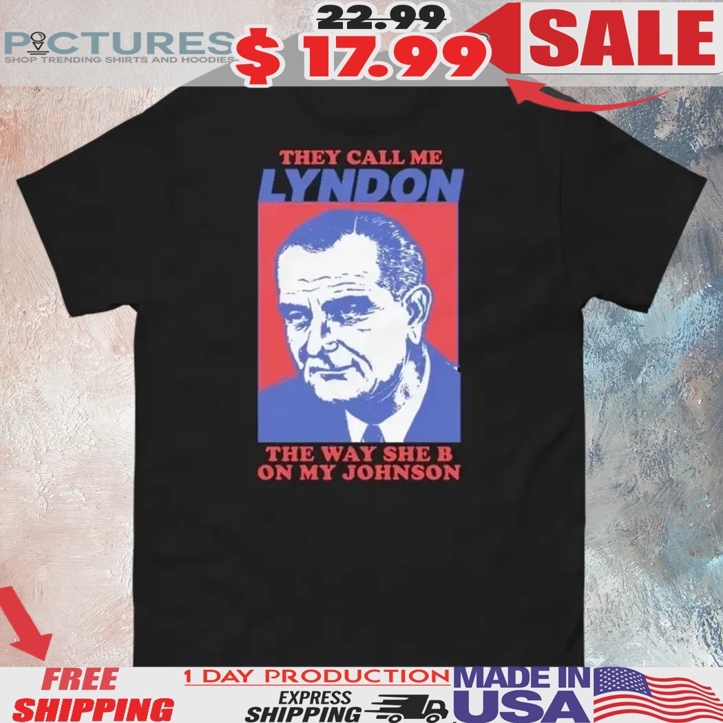 I Must Be Lyndon The Way She B On My Johnson Shirt
