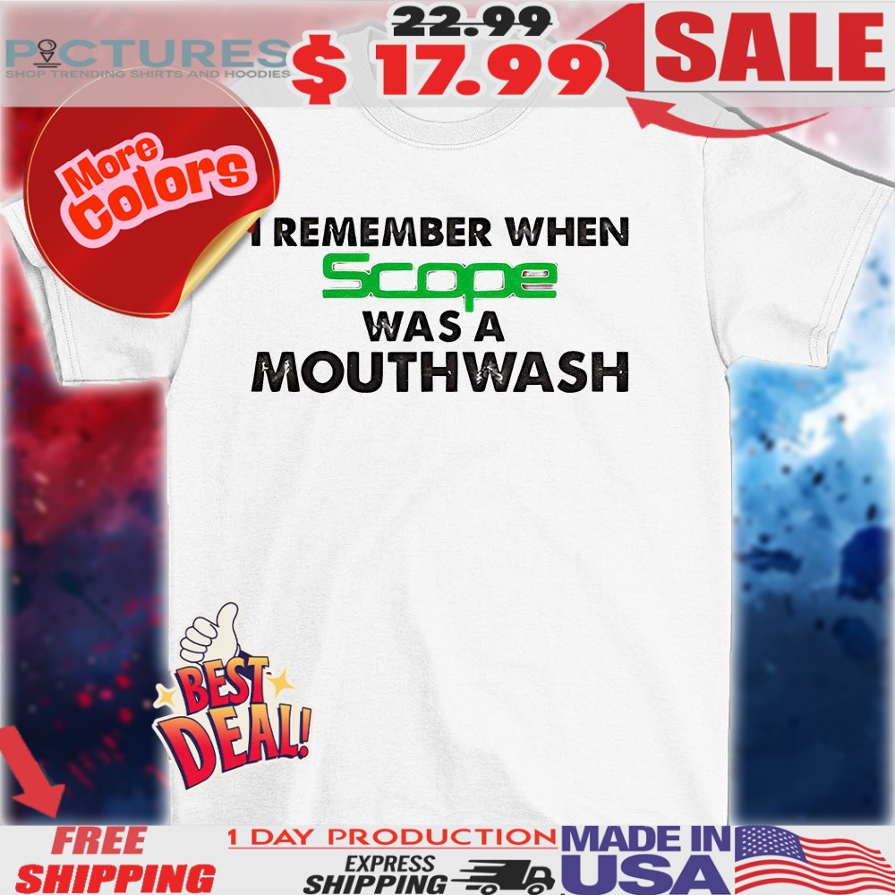 I Remember When Scope Was A Mouthwash Shirt I Remember When Scope Was A Mouthwash Shirt