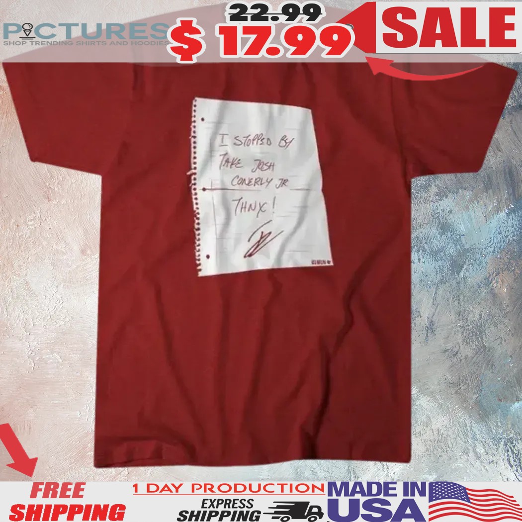 I Stopped By. Take Josh Conerly Jr. Thnx! Shirt