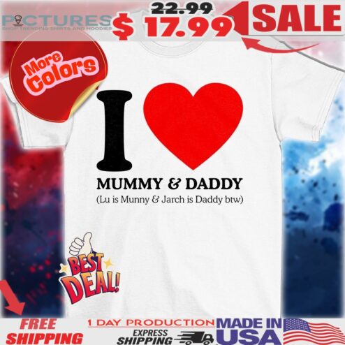 I love and daddy Lu is Mummy and Jarch is daddy btw heart shirt