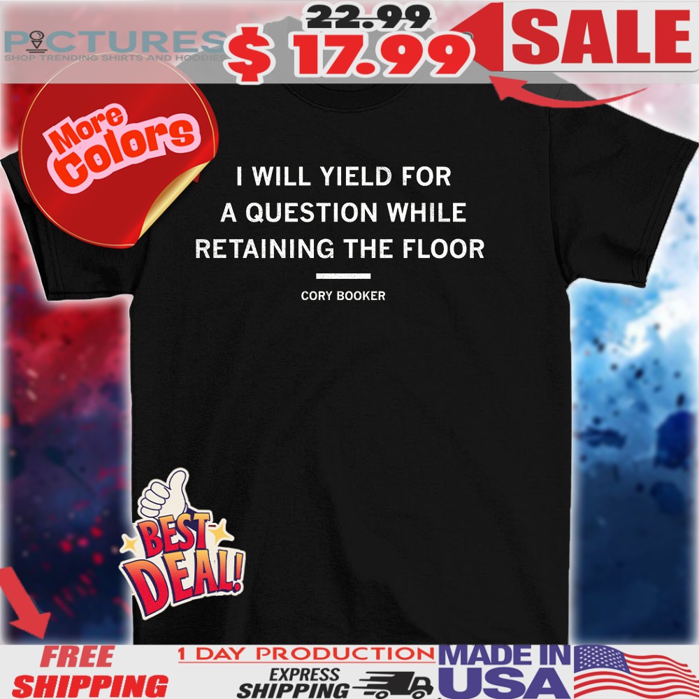 I will yield for a question while retaining the floor Cory Booker shirt